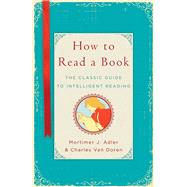 How to Read a Book The Classic Guide to Intelligent Reading by Adler, Mortimer J.; Van Doren, Charles, 9781476790152