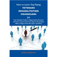 How to Land a Top-Paying Veterans Rehabilitation Counselors Job: Your Complete Guide to Opportunities, Resumes and Cover Letters, Interviews, Salaries, Promotions, What to Expect from Recruiters and More by Sherman, Joseph, 9781486140152