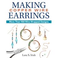 Making Copper Wire Earrings by Irish, Lora S., 9781497100152