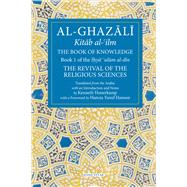 The Book of Knowledge Book 1 of The Revival of the Religious Sciences by Al-Ghazali, Abu Hamid; Honerkamp, Kenneth, 9781941610152