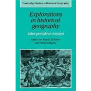 Explorations in Historical Geography: Interpretative Essays by Edited by Alan R. H. Baker , Derek Gregory, 9780521180153