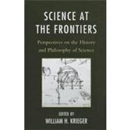 Science at the Frontiers Perspectives on the History and Philosophy of Science by Krieger, William H.; Roth, Adam D.; Palmer, Eric; Plutynski, Anya; Buxton, Bridget; Hatch, Steven C.; Clough, Sharyn; Keeley, Brian L.; Yamamoto, Yuri; Souder, Lawrence; Brister, Evelyn; Intemann, Kristen; Melo-Martn, Inmaculada de; Sanford, Glen, 9780739150153