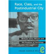 Race, Class, and the Postindustrial City: William Julius Wilson and the Promise of Sociology by Wilson, Frank Harold, 9780791460153