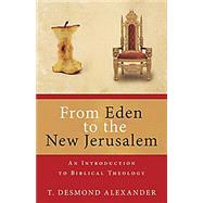 From Eden to the New Jerusalem : An Introduction to Biblical Theology by Alexander, Desmond T., 9780825420153