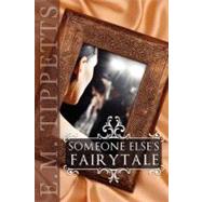 Someone Else's Fairytale by Tippetts, E. M., 9781467940153