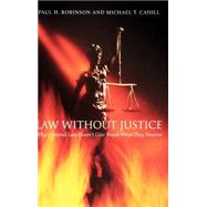 Law without Justice Why Criminal Law Doesn't Give People What They Deserve by Robinson, Paul H.; Cahill, Michael T., 9780195160154