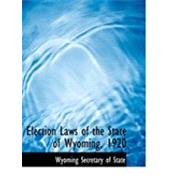 Election Laws of the State of Wyoming, 1920 by Wyoming Secretary of State, 9780559030154