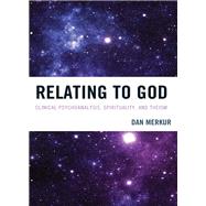 Relating to God Clinical Psychoanalysis, Spirituality, and Theism by Merkur , Dan, 9780765710154