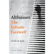 Althusser, the Infinite Farewell by De pola, Emilio; Arnall, Gavin; Balibar, tienne, 9780822370154