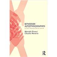 Betweener Autoethnographies: A Path Towards Social Justice by Diversi; Marcelo, 9781138560154