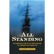 All Standing The Remarkable Story of the Jeanie Johnston, The Legendary Irish Famine Ship by Miles, Kathryn, 9781451610154