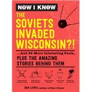 Now I Know The Soviets Invaded Wisconsin?! by Lewis, Dan, 9781507210154