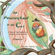 The Amazing Leaf in the Cup A Tale of Tea Retold in English and Chinese by Wei, Yiping, 9781632880154