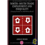 North-South Trade, Employment, and Inequality Changing Fortunes in a Skill-Driven World by Wood, Adrian, 9780198290155