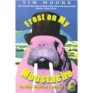 Frost on my Moustache The Arctic Exploits of a Lord and a Loafer by Moore, Tim, 9780312270155