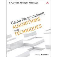 Game Programming Algorithms and Techniques  A Platform-Agnostic Approach by Madhav, Sanjay, 9780321940155