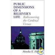 Public Dimensions of a Believer's Life Rediscovering the Cardinal Virtues by Hellwig, Monika K., 9780742550155