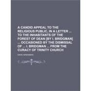A Candid Appeal to the Religious Public, in a Letter to the Inhabitants of the Forest of Dean [By I. Bridgman] Occasioned by the Dismissal of I. Bridgman From the Curacy of Trinity Church by Bridgman, Isaac; Tuckerman, Eliot, 9781154460155