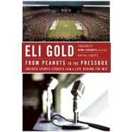 From Peanuts to the Pressbox : Insider Sports Stories from A Life Behind the Mic by Gold, Eli, 9781418580155