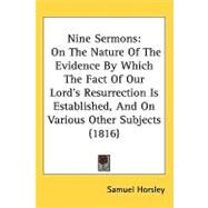 Nine Sermons : On the Nature of the Evidence by Which the Fact of Our Lords Resurrection Is Established, and on Various Other Subjects (1816) by Horsley, Samuel, 9781437220155