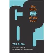 The Birth (and Death) of the Cool by Gioia, Ted, 9781682750155