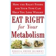 Eat Right for Your Metabolism : How the Right Foods for Your Type Can Help You Lose Weight by Kliment, Felicia Drury, 9780071460156