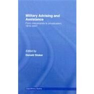 Military Advising and Assistance: From Mercenaries to Privatization, 18152007 by Stoker; Donald, 9780415770156