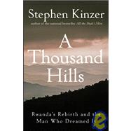 A Thousand Hills Rwanda's Rebirth and the Man Who Dreamed It by Kinzer, Stephen, 9780470120156