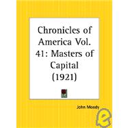 Chronicles of America: Masters of Capital 1921 by Moody, John, 9780766160156