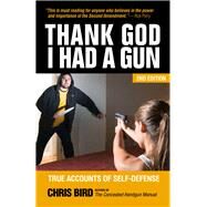 Thank God I Had a Gun True Accounts of Self-Defense by Bird, Chris, 9780983590156