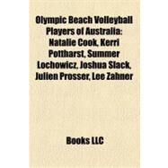 Olympic Beach Volleyball Players of Australi : Natalie Cook, Kerri Pottharst, Summer Lochowicz, Joshua Slack, Julien Prosser, Lee Zahner by , 9781157350156