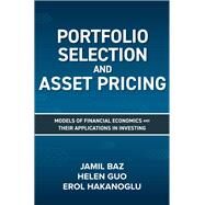 Portfolio Selection and Asset Pricing: Models of Financial Economics and Their Applications in Investing by Baz, Jamil; Guo, Helen; Hakanoglu, Erol, 9781264270156