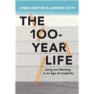 The 100-Year Life Living and working in an age of longevity by Gratton, Lynda; Scott, Andrew, 9781472930156