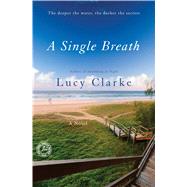 A Single Breath A Novel by Clarke, Lucy, 9781476750156