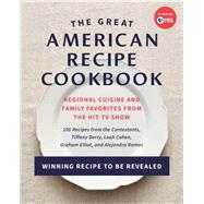 The Great American Recipe Cookbook Regional Cuisine and Family Favorites from the Hit TV Show by The Great American Recipe, 9781637740156