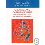 Creating and Capturing Value Perspectives and Cases on Electronic Commerce by Saloner, Garth; Spence, A. Michael, 9780471410157