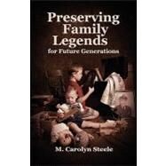 Preserving Family Legends for Future Generations by Steele, M. Carolyn, 9780937660157