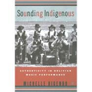 Sounding Indigenous Authenticity in Bolivian Music Performance by Bigenho, Michelle, 9780312240158