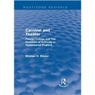 Carnival and Theater (Routledge Revivals): Plebian Culture and The Structure of Authority in Renaissance England by Bristol; Michael D., 9780415750158
