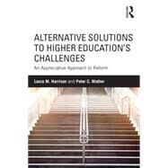Alternative Solutions to Higher Educations Challenges: An Appreciative Approach to Reform by Harrison; Laura M., 9781138830158
