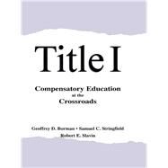 Title I: Compensatory Education at the Crossroads by Borman, Geoffrey D.; Stringfield, Samuel C.; Slavin, Robert E., 9781410600158