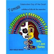 Tonalli Celebrates Day of the Dead / Tonalli celebra el dia de los muertos by Carlos, Kelly; Carlos, Jose, 9781500480158