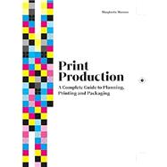 Print Production A Complete Guide to Planning, Printing and Packaging by Mariano, Margherita, 9781529430158