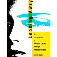 Looking Awry An Introduction to Jacques Lacan through Popular Culture by Zizek, Slavoj, 9780262740159