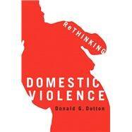 Rethinking Domestic Violence by Dutton, Donald G., 9780774810159