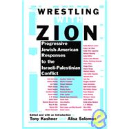 Wrestling with Zion Progressive Jewish-American Responses to the Israeli-Palestinian Conflict by Kushner, Tony; Solomon, Alisa, 9780802140159