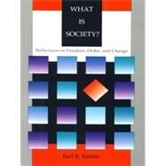 What Is Society? : Reflections on Freedom, Order, and Change by Earl Babbie, 9780803990159