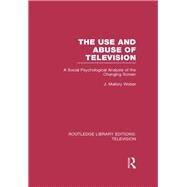 The Use and Abuse of Television: A Social Psychological Analysis of the Changing Screen by Wober,J. Mallory, 9781138990159
