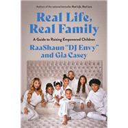 Real Life, Real Family A Guide to Raising Empowered Children by Casey, Gia; DJ Envy, DJ, 9781419770159