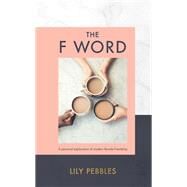 The F Word A personal exploration of modern female friendship by Pebbles, Lily, 9781473680159